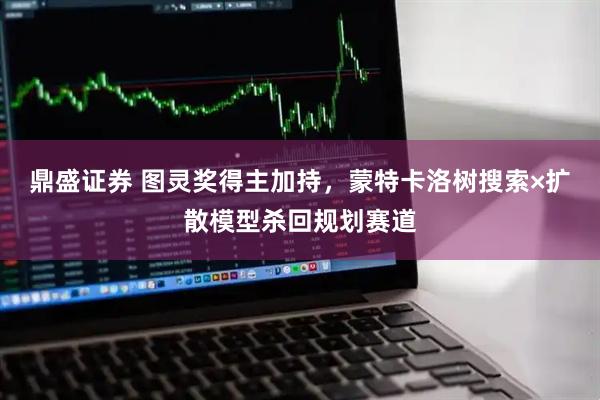 鼎盛证券 图灵奖得主加持，蒙特卡洛树搜索×扩散模型杀回规划赛道